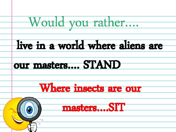 Would you rather…. live in a world where aliens are our masters…. STAND Where