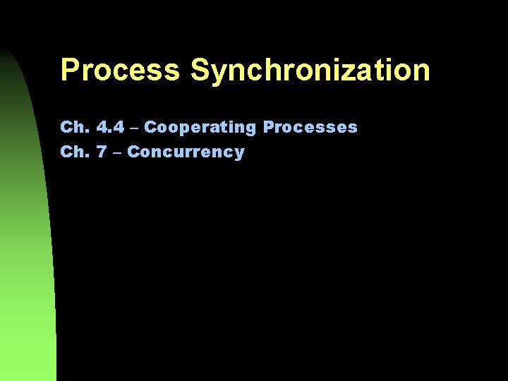 Process Synchronization Ch. 4. 4 – Cooperating Processes Ch. 7 – Concurrency 
