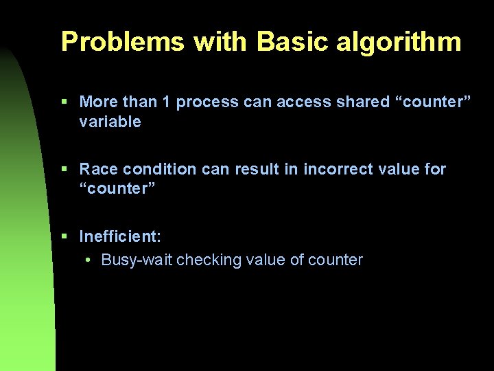 Problems with Basic algorithm § More than 1 process can access shared “counter” variable