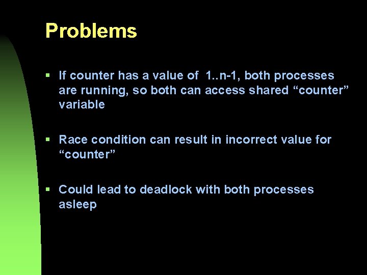 Problems § If counter has a value of 1. . n-1, both processes are