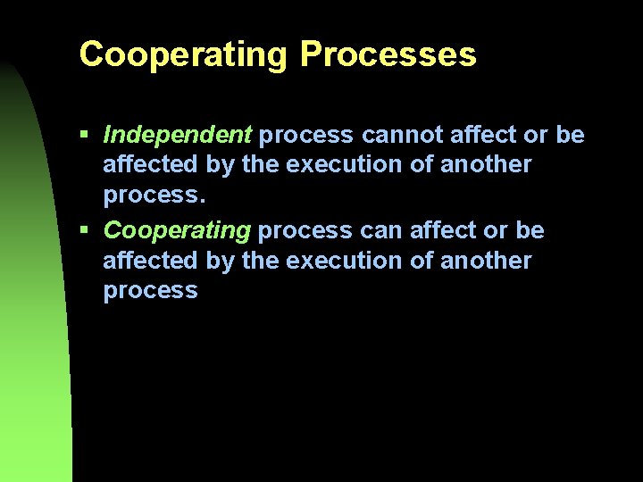 Cooperating Processes § Independent process cannot affect or be affected by the execution of