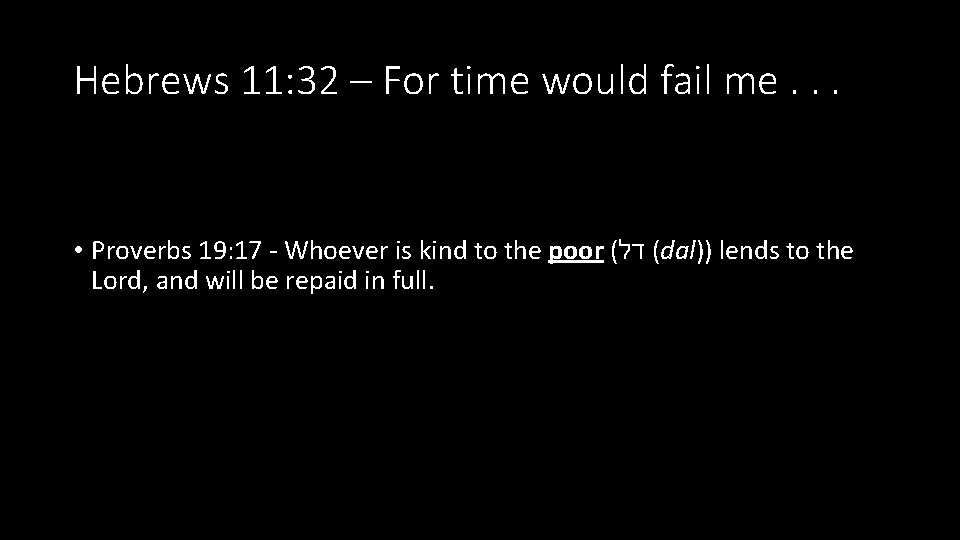 Hebrews 11: 32 – For time would fail me. . . • Proverbs 19: