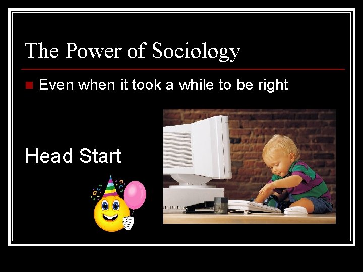 The Power of Sociology n Even when it took a while to be right