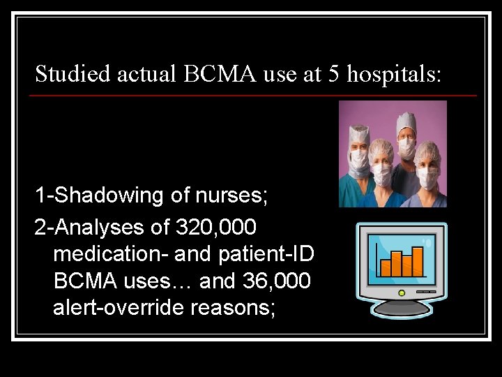 Studied actual BCMA use at 5 hospitals: 1 -Shadowing of nurses; 2 -Analyses of