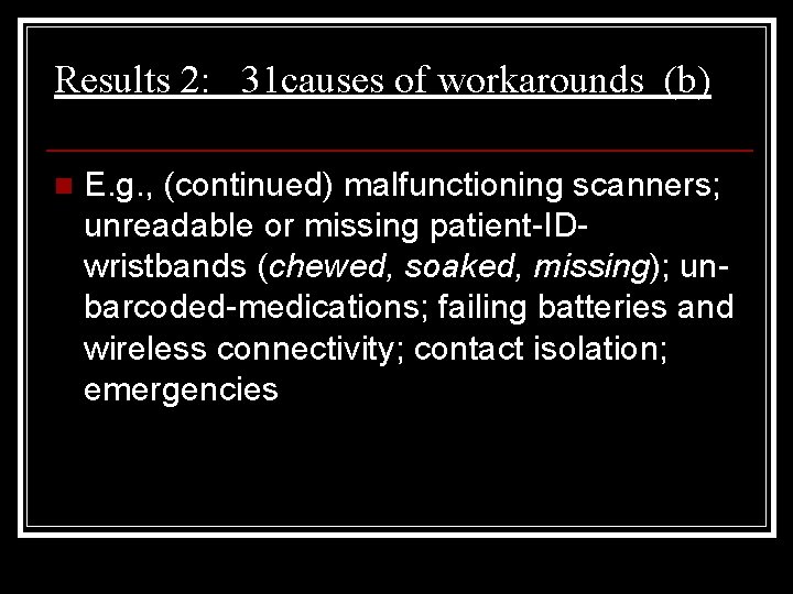 Results 2: 31 causes of workarounds (b) n E. g. , (continued) malfunctioning scanners;