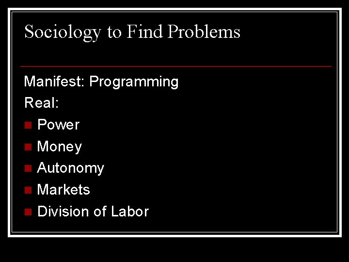 Sociology to Find Problems Manifest: Programming Real: n Power n Money n Autonomy n