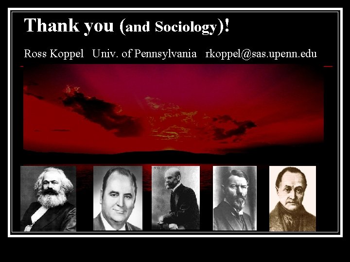 Thank you (and Sociology)! Ross Koppel Univ. of Pennsylvania rkoppel@sas. upenn. edu 