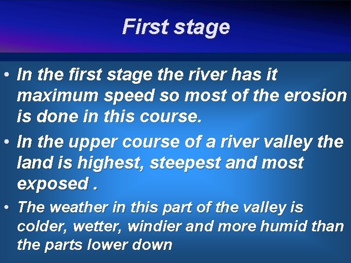 First stage • In the first stage the river has it maximum speed so