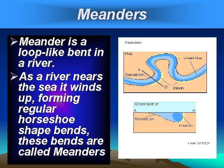 Meanders ØMeander is a loop-like bent in a river. ØAs a river nears the