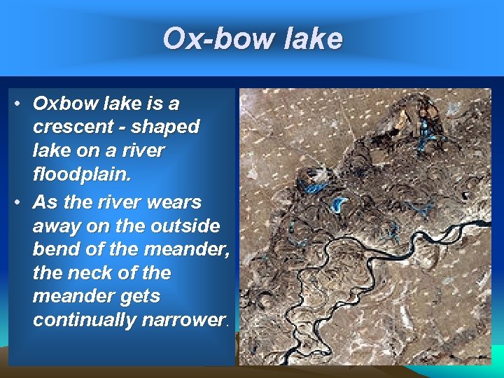 Ox-bow lake • Oxbow lake is a crescent - shaped lake on a river
