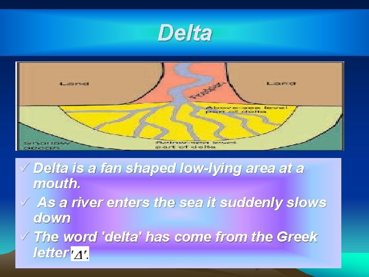 Delta ü Delta is a fan shaped low-lying area at a mouth. ü As