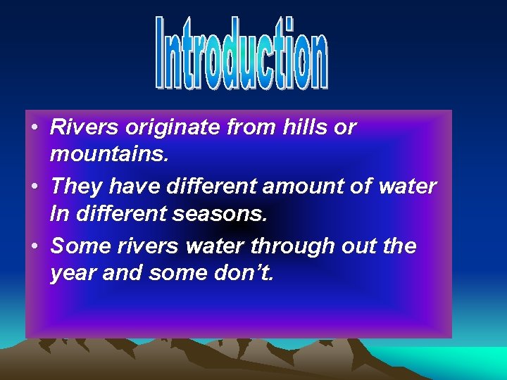  • Rivers originate from hills or mountains. • They have different amount of