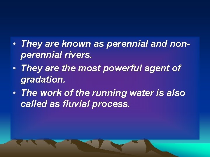  • They are known as perennial and nonperennial rivers. • They are the