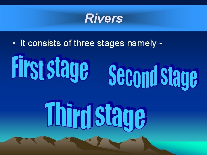 Rivers • It consists of three stages namely - 