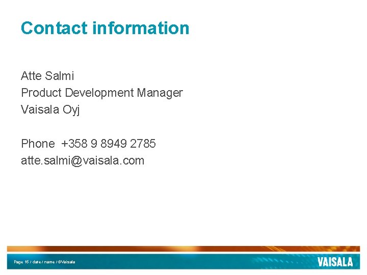 Contact information Atte Salmi Product Development Manager Vaisala Oyj Phone +358 9 8949 2785