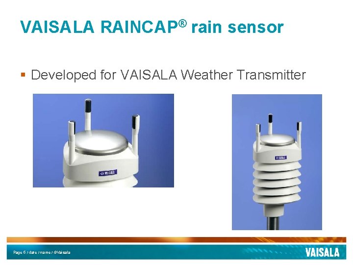 VAISALA RAINCAP® rain sensor § Developed for VAISALA Weather Transmitter Page 5 / date