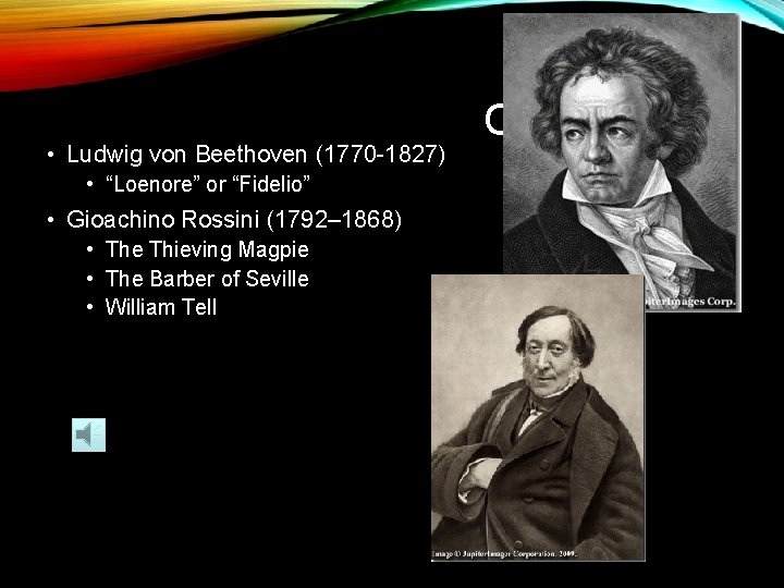  • Ludwig von Beethoven (1770 -1827) • “Loenore” or “Fidelio” • Gioachino Rossini