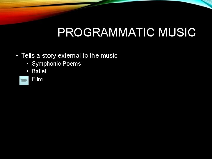 PROGRAMMATIC MUSIC • Tells a story external to the music • Symphonic Poems •