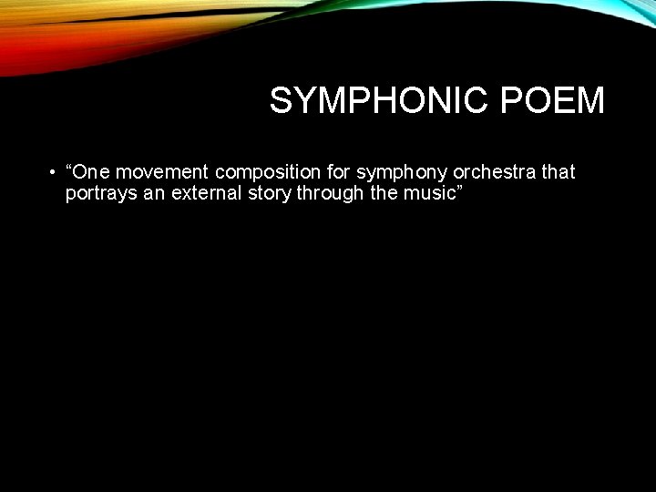 SYMPHONIC POEM • “One movement composition for symphony orchestra that portrays an external story