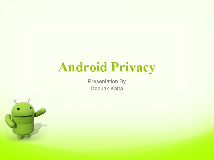 Android Privacy Presentation By Deepak Katta 