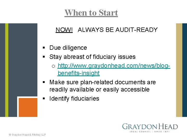 When to Start NOW! ALWAYS BE AUDIT-READY § Due diligence § Stay abreast of