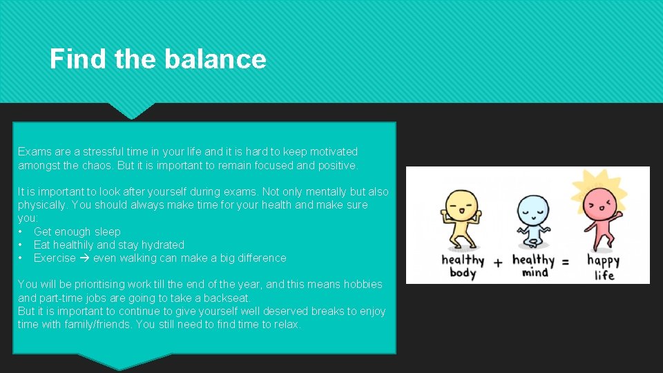 Find the balance Exams are a stressful time in your life and it is