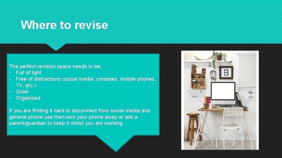 Where to revise The perfect revision space needs to be; • Full of light