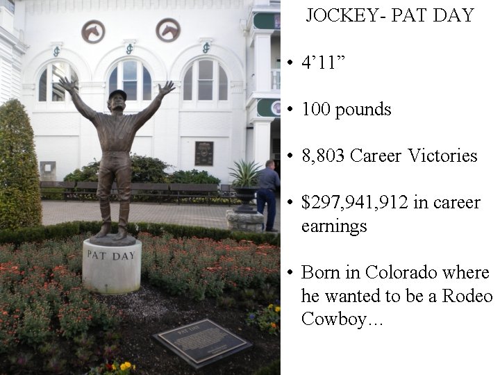 JOCKEY- PAT DAY • 4’ 11” • 100 pounds • 8, 803 Career Victories