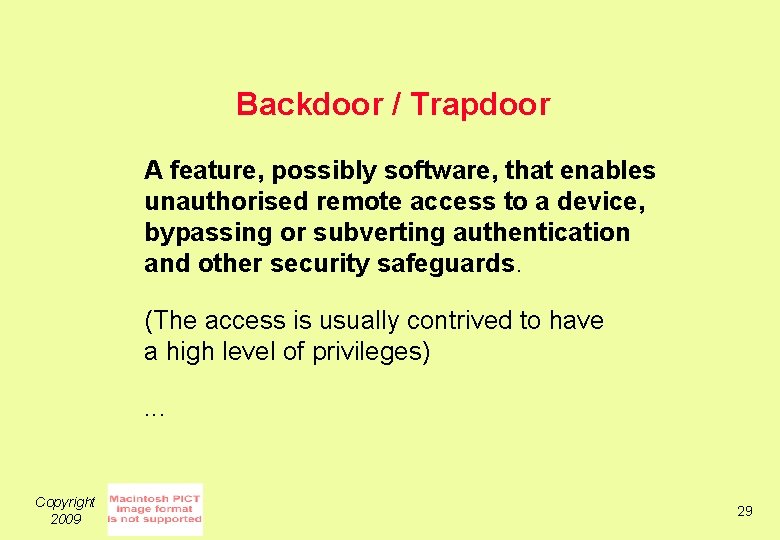 Backdoor / Trapdoor A feature, possibly software, that enables unauthorised remote access to a