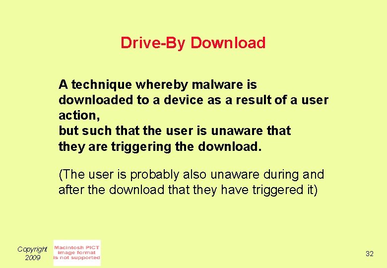 Drive-By Download A technique whereby malware is downloaded to a device as a result