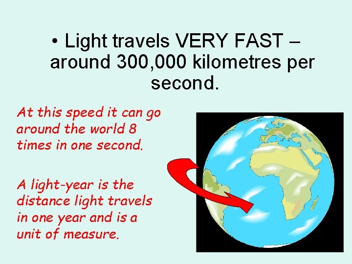  • Light travels VERY FAST – around 300, 000 kilometres per second. At