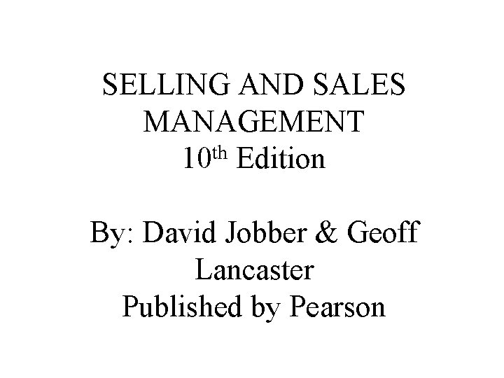 SELLING AND SALES MANAGEMENT th 10 Edition By: David Jobber & Geoff Lancaster Published