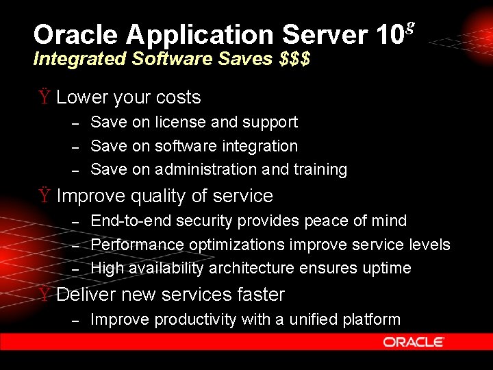 Oracle Application Server 10 g Integrated Software Saves $$$ Ÿ Lower your costs –