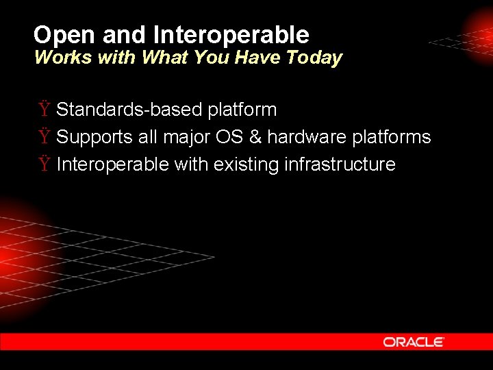 Open and Interoperable Works with What You Have Today Ÿ Standards-based platform Ÿ Supports