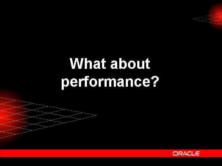 What about performance? 