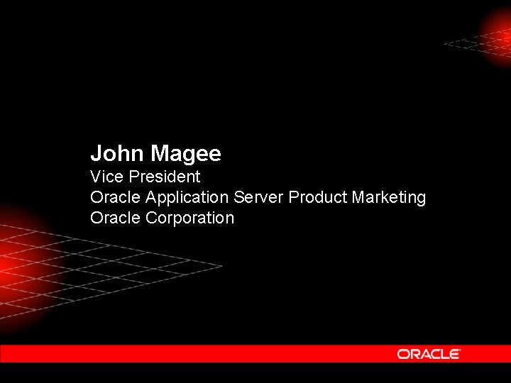 John Magee Vice President Oracle Application Server Product Marketing Oracle Corporation 