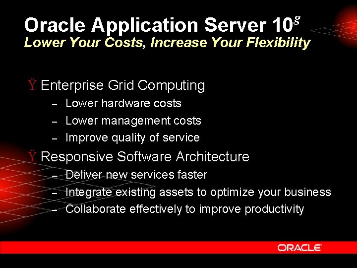 Oracle Application Server 10 g Lower Your Costs, Increase Your Flexibility Ÿ Enterprise Grid