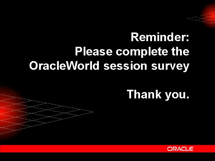 Reminder: Please complete the Oracle. World session survey Thank you. 