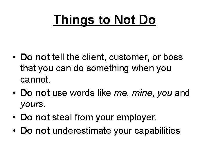 Things to Not Do • Do not tell the client, customer, or boss that