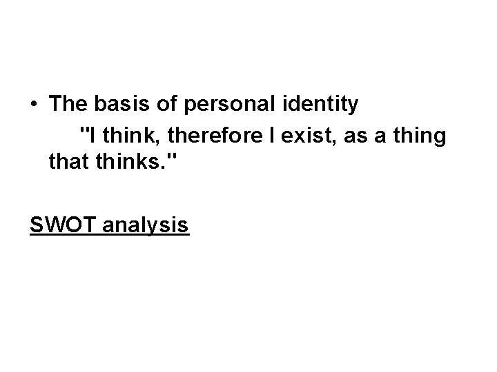  • The basis of personal identity "I think, therefore I exist, as a