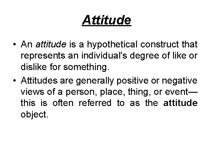 Attitude • An attitude is a hypothetical construct that represents an individual's degree of