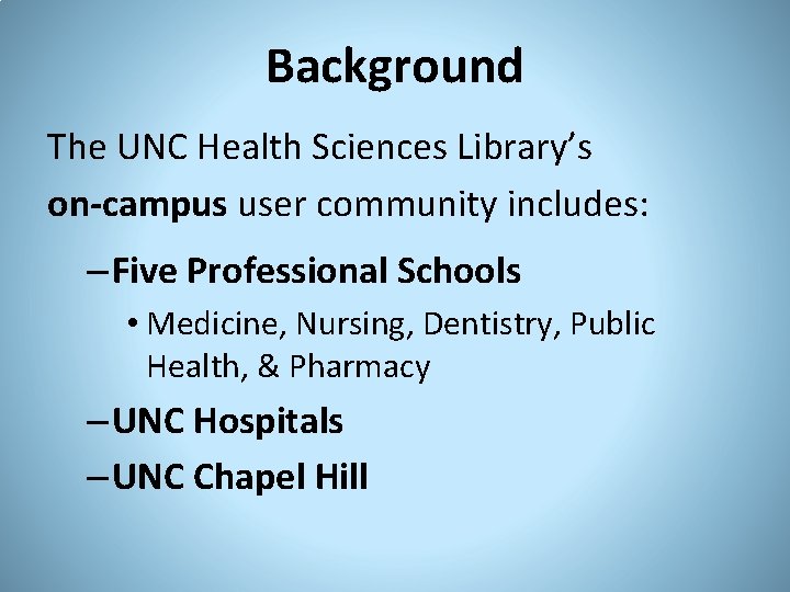 Background The UNC Health Sciences Library’s on-campus user community includes: – Five Professional Schools