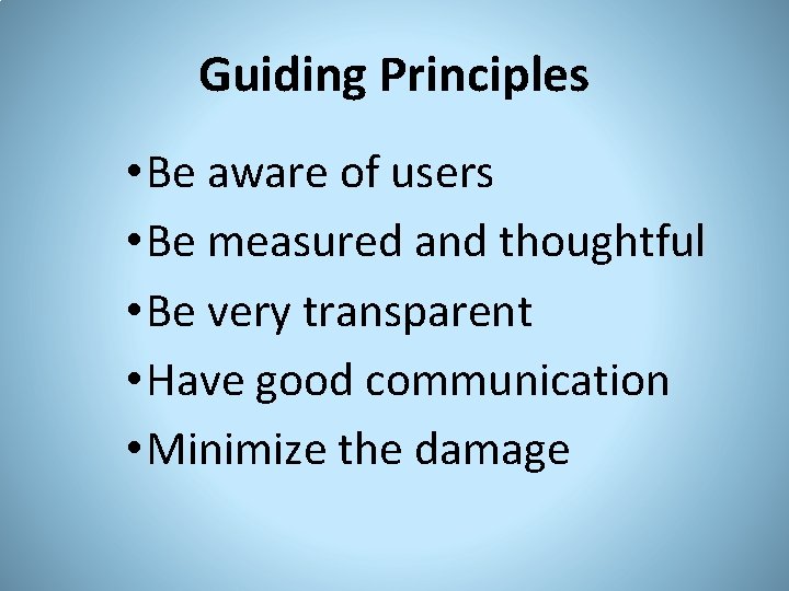 Guiding Principles • Be aware of users • Be measured and thoughtful • Be