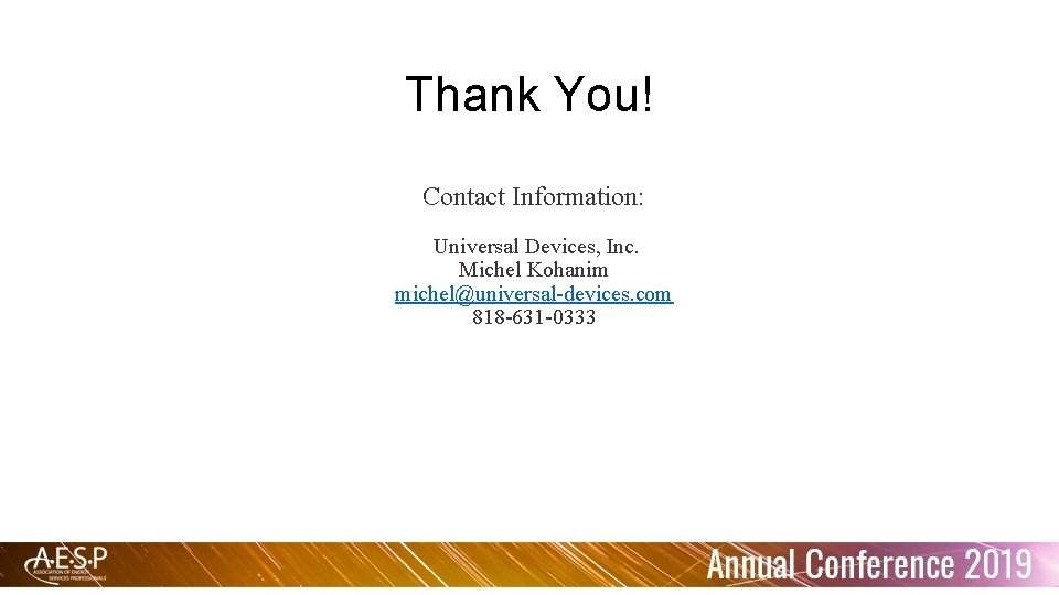 Thank You! Contact Information: Universal Devices, Inc. Michel Kohanim michel@universal-devices. com 818 -631 -0333