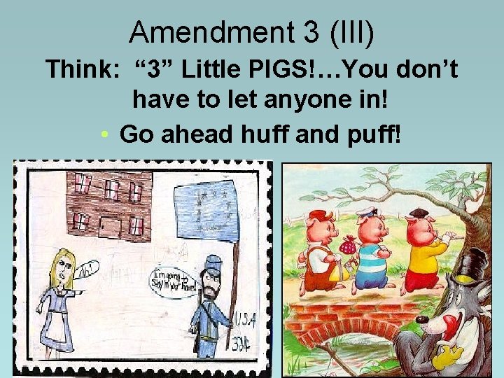 Amendment 3 (III) Think: “ 3” Little PIGS!…You don’t have to let anyone in! Amendment 3 (III) Think: “ 3” Little PIGS!…You don’t have to let anyone in!