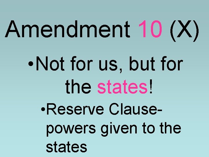 Amendment 10 (X) • Not for us, but for the states! • Reserve Clausepowers Amendment 10 (X) • Not for us, but for the states! • Reserve Clausepowers