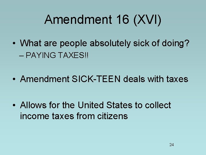 Amendment 16 (XVI) • What are people absolutely sick of doing? – PAYING TAXES!! Amendment 16 (XVI) • What are people absolutely sick of doing? – PAYING TAXES!!