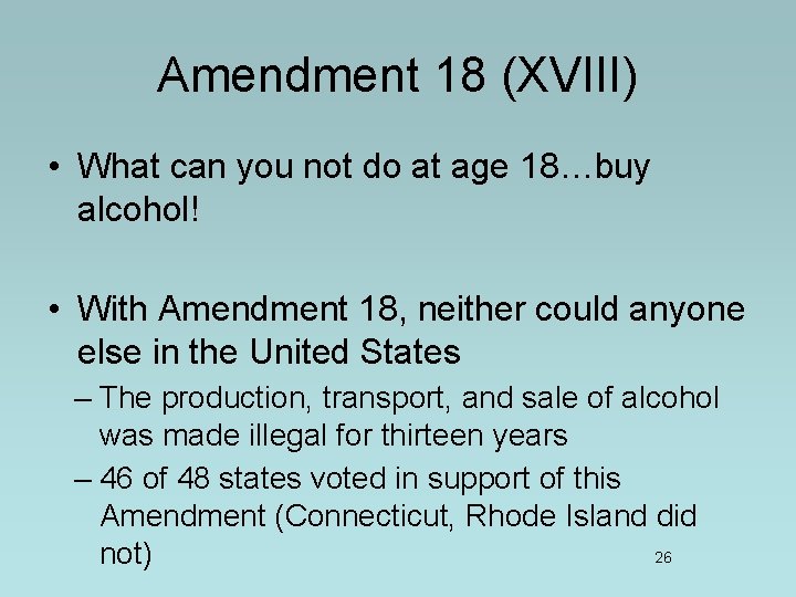 Amendment 18 (XVIII) • What can you not do at age 18…buy alcohol! • Amendment 18 (XVIII) • What can you not do at age 18…buy alcohol! •