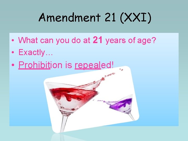 Amendment 21 (XXI) • What can you do at 21 years of age? • Amendment 21 (XXI) • What can you do at 21 years of age? •