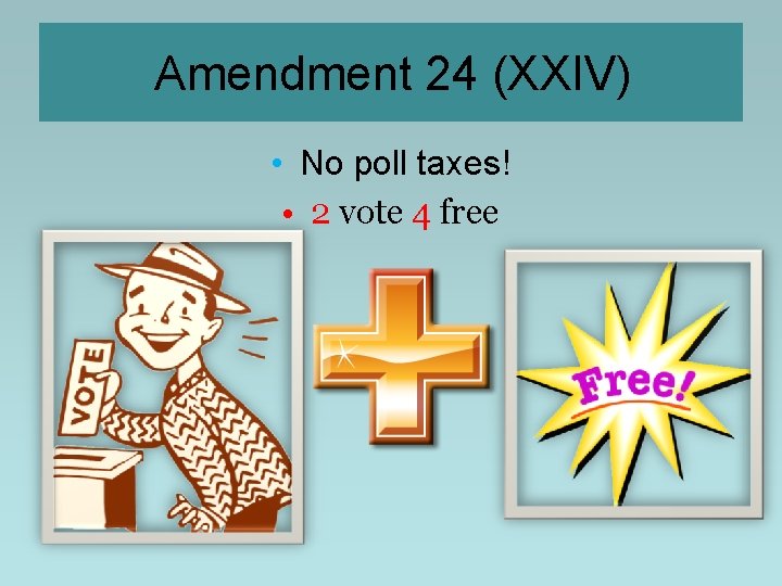 Amendment 24 (XXIV) • No poll taxes! • 2 vote 4 free Amendment 24 (XXIV) • No poll taxes! • 2 vote 4 free